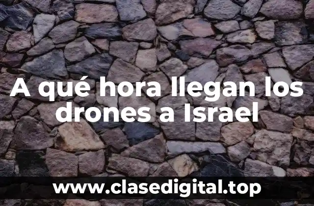 A qué hora llegan los drones a Israel
