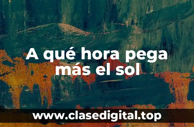 La teoría detrás de la hora de mayor intensidad del sol