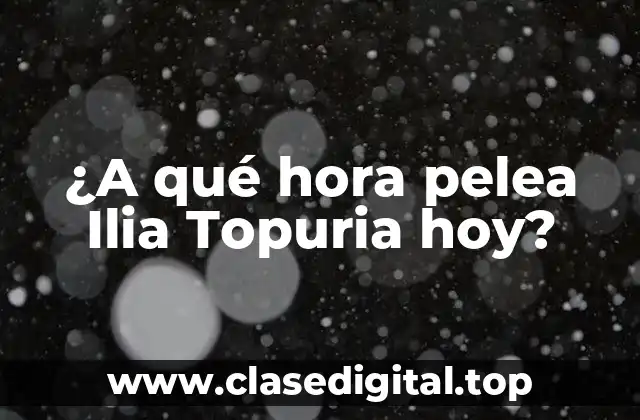 ¿A qué hora pelea Ilia Topuria hoy?