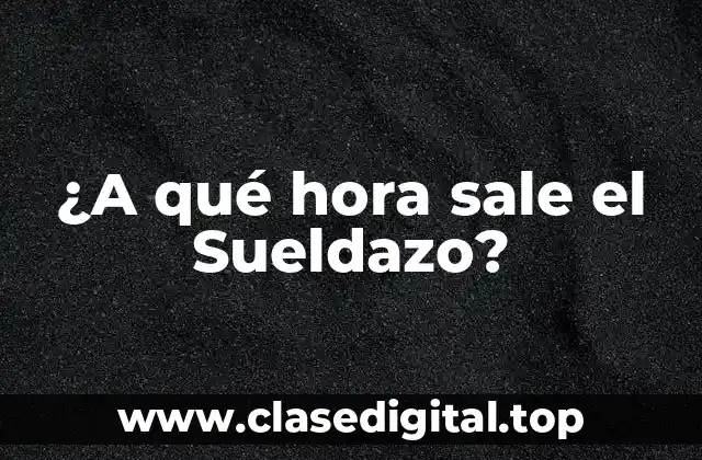 ¿A qué hora sale el Sueldazo?