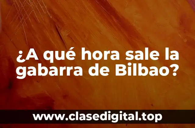 ¿A qué hora sale la gabarra de Bilbao?