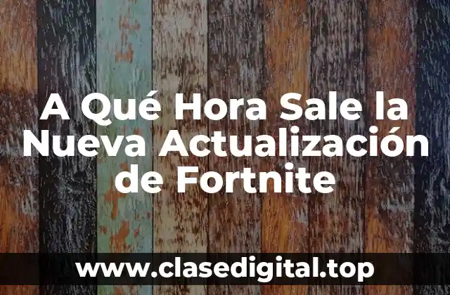 A Qué Hora Sale la Nueva Actualización de Fortnite