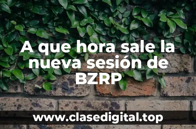 A que hora sale la nueva sesión de BZRP