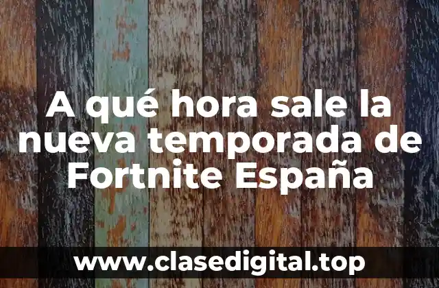 A qué hora sale la nueva temporada de Fortnite España
