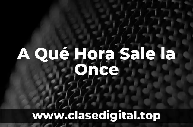 A Qué Hora Sale la Once