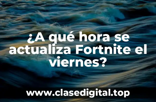 ¿A qué hora se actualiza Fortnite el viernes?
