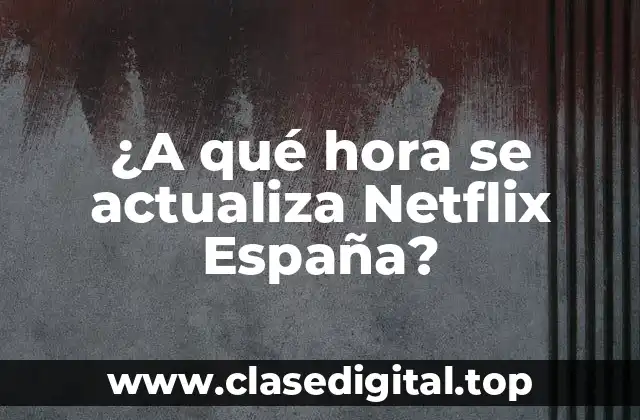 ¿A qué hora se actualiza Netflix España?