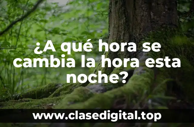 ¿A qué hora se cambia la hora esta noche?