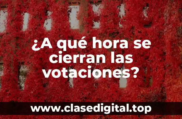 ¿A qué hora se cierran las votaciones?