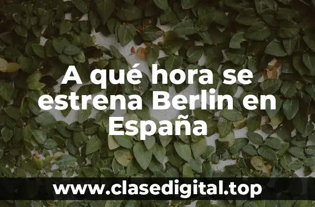 A qué hora se estrena Berlin en España