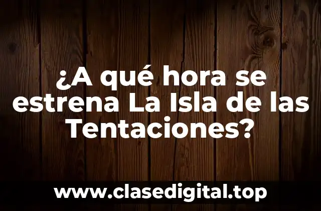 ¿A qué hora se estrena La Isla de las Tentaciones?