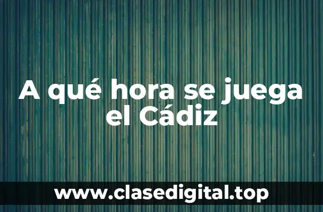 A qué hora se juega el Cádiz