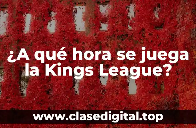 ¿A qué hora se juega la Kings League?