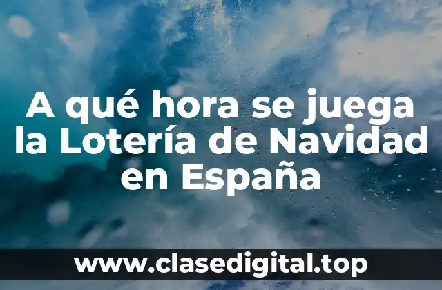 A qué hora se juega la Lotería de Navidad en España