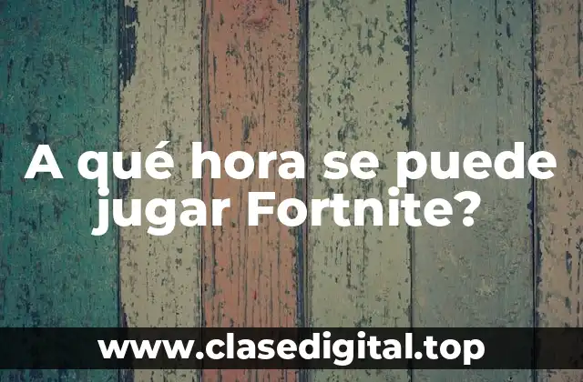 A qué hora se puede jugar Fortnite?