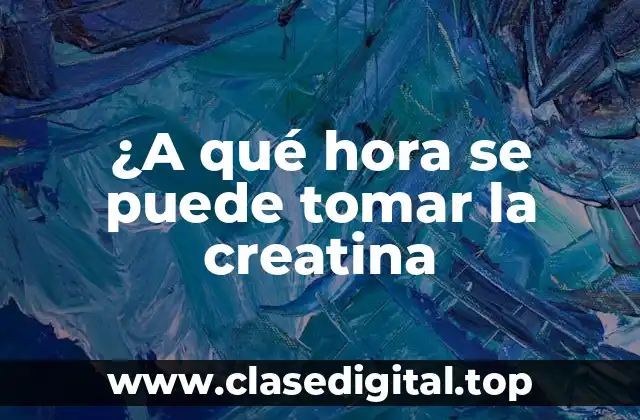 ¿A qué hora se puede tomar la creatina