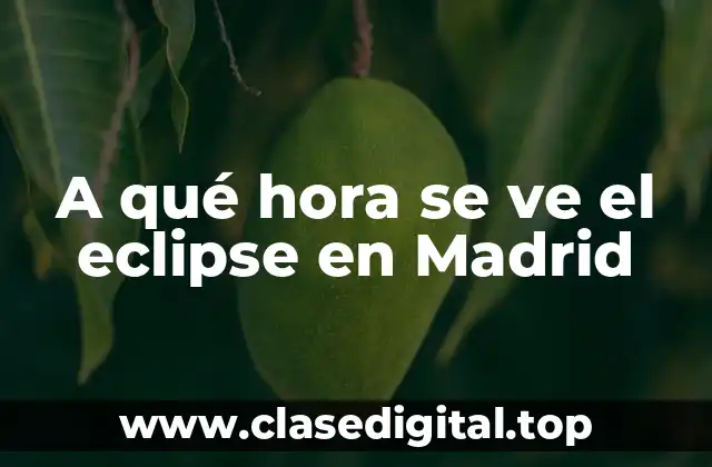 A qué hora se ve el eclipse en Madrid