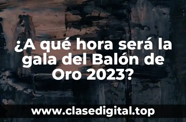 ¿A qué hora será la gala del Balón de Oro 2023?
