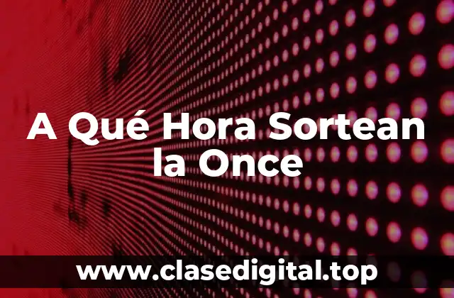 A Qué Hora Sortean la Once