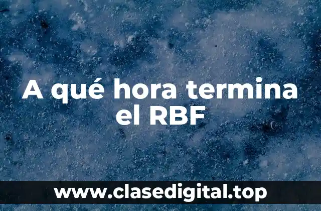 A qué hora termina el RBF