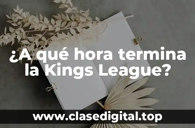 ¿A qué hora termina la Kings League?