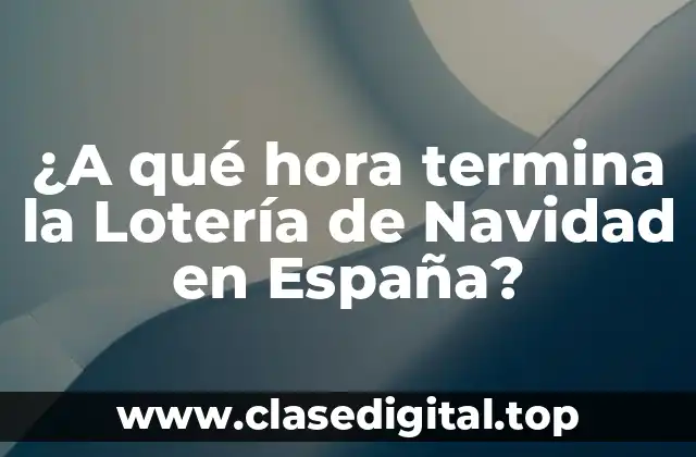 ¿A qué hora termina la Lotería de Navidad en España?
