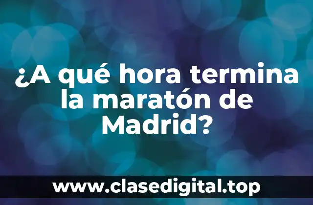 ¿A qué hora termina la maratón de Madrid?