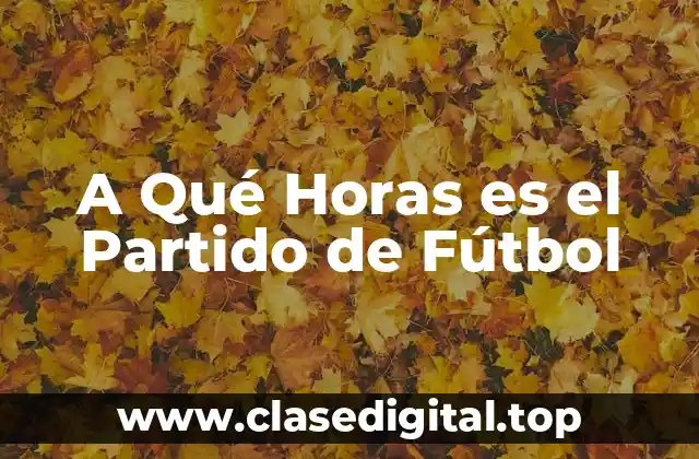 A Qué Horas es el Partido de Fútbol