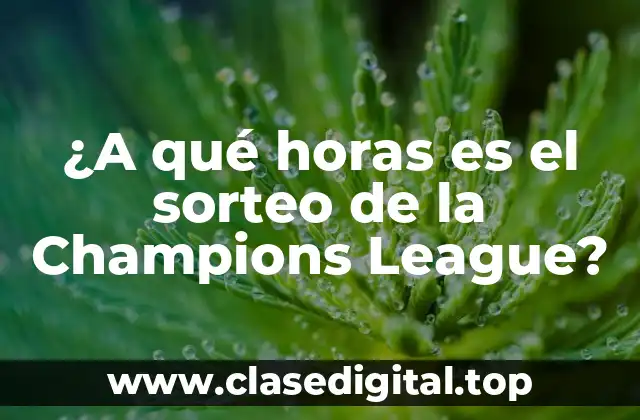 ¿A qué horas es el sorteo de la Champions League?
