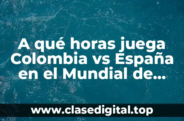 La importancia del partido Colombia vs España