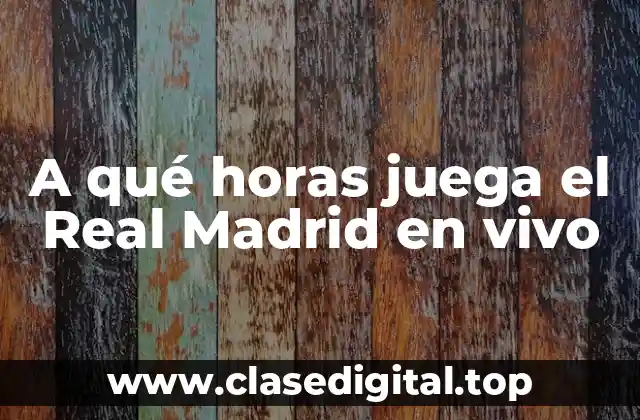 A qué horas juega el Real Madrid en vivo