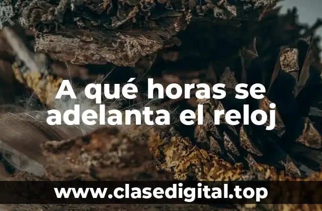 A qué horas se adelanta el reloj
