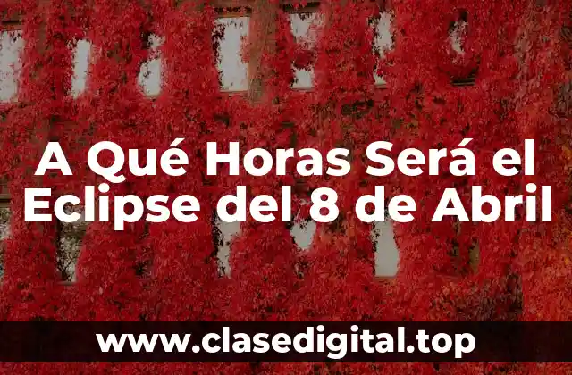 A Qué Horas Será el Eclipse del 8 de Abril