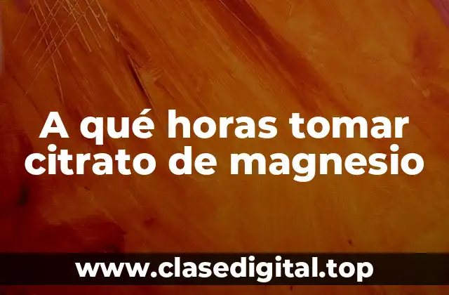 A qué horas tomar citrato de magnesio