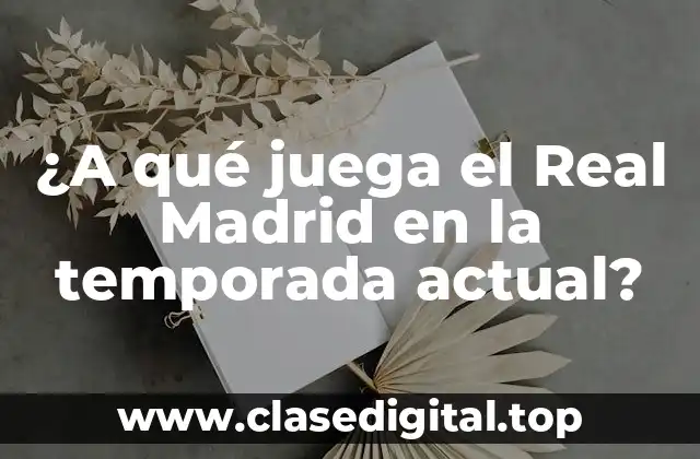 ¿A qué juega el Real Madrid en la temporada actual?