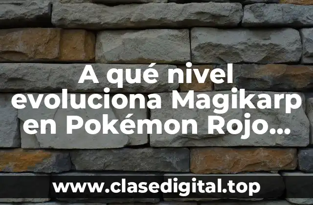 A qué nivel evoluciona Magikarp en Pokémon Rojo Fuego?