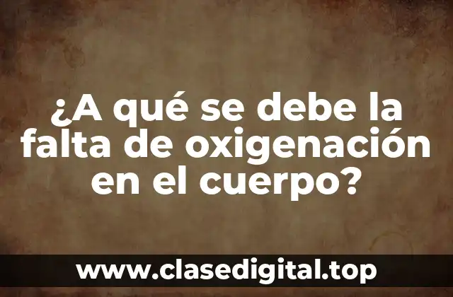 ¿A qué se debe la falta de oxigenación en el cuerpo?