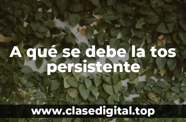 A qué se debe la tos persistente