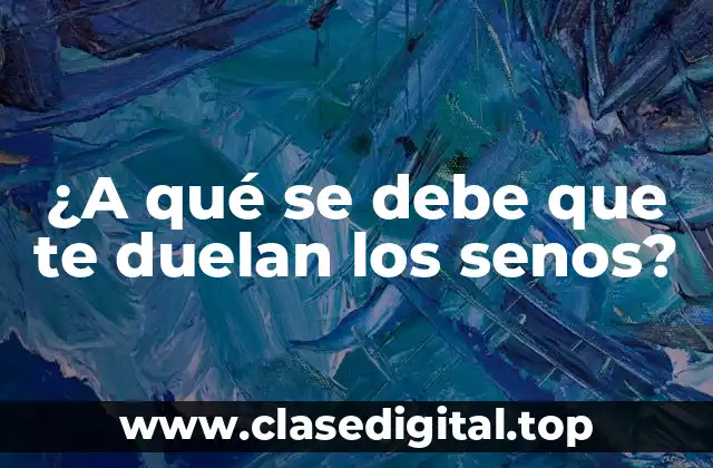 ¿A qué se debe que te duelan los senos?