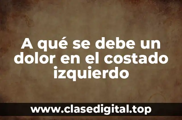 A qué se debe un dolor en el costado izquierdo