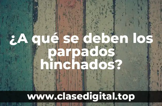 ¿A qué se deben los parpados hinchados?