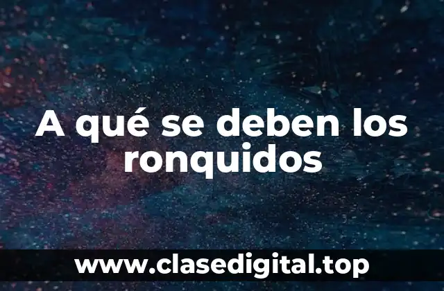 Causas físicas de los ronquidos