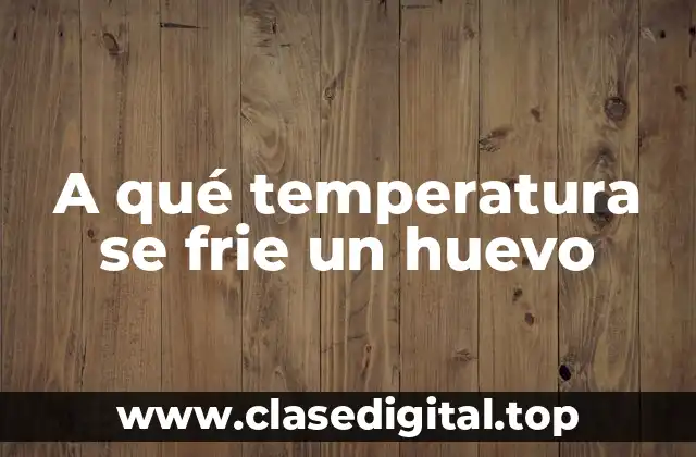 A qué temperatura se frie un huevo