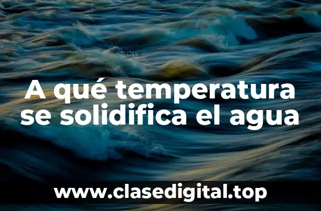 A qué temperatura se solidifica el agua