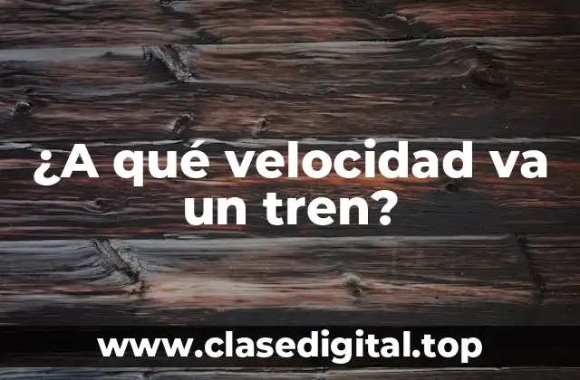 ¿A qué velocidad va un tren?