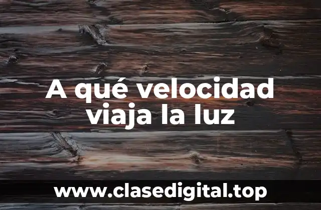 A qué velocidad viaja la luz