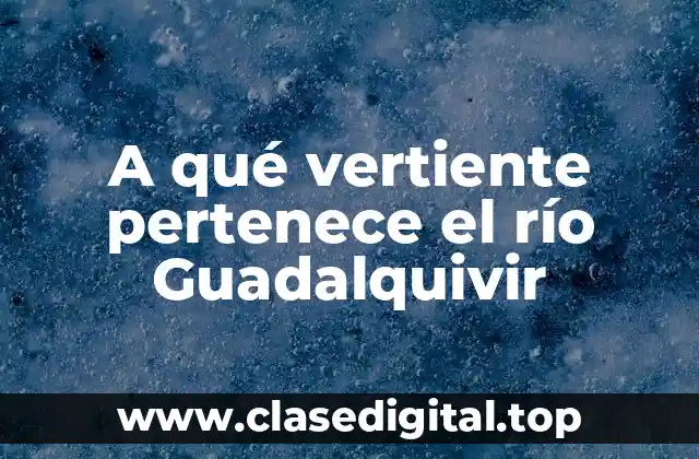 La vertiente del río Guadalquivir: unadefinitions