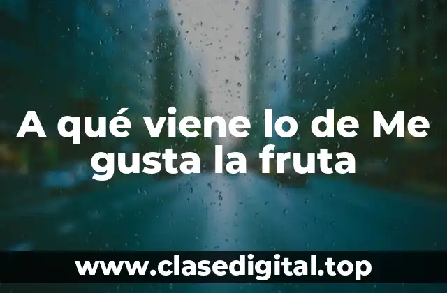 A qué viene lo de Me gusta la fruta