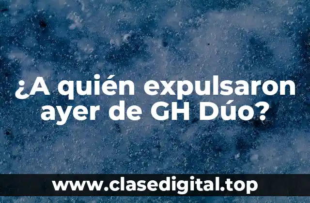 ¿A quién expulsaron ayer de GH Dúo?