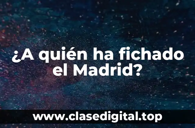 ¿A quién ha fichado el Madrid?